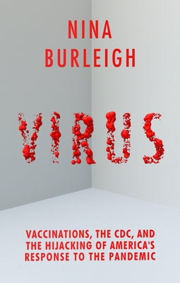 Virus: Vaccinations, the CDC, and the Hijacking of America's Response to the Pandemic by Burleigh, Nina