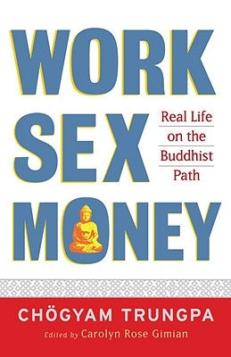 Work, Sex, Money: Real Life on the Path of Mindfulness by Trungpa, Chögyam