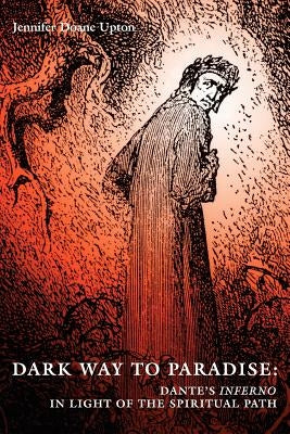 Dark Way to Paradise: Dante's Inferno in Light of the Spiritual Path by Upton, Jennifer D.