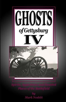 Ghosts of Gettysburg IV: Spirits, Apparitions and Haunted Places on the Battlefield by Nesbitt, Mark