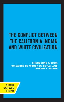 The Conflict Between the California Indian and White Civilization by Cook, Sherburne F.