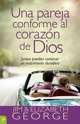 Una Pareja Conforme Al Corazón de Dios: Juntos Pueden Construir Un Matrimonio Duradero = A Couple After God's Own Heart by George, Elizabeth