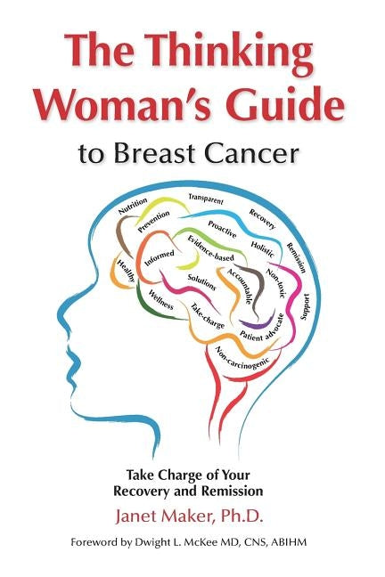 The Thinking Woman's Guide to Breast Cancer: Take Charge of Your Recovery and Remission by Maker, Janet