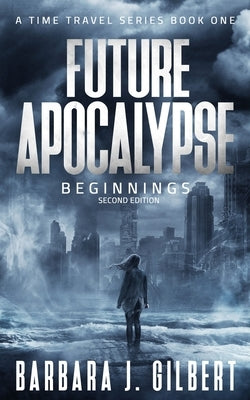 Future Apocalypse - A Time Travels Series, Beginnings Book 1 Paperback Barbara J. Gilbert