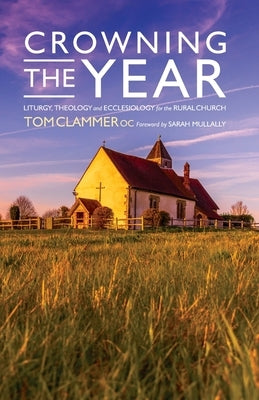 Crowning the Year: Liturgy, theology and ecclesiology for the rural church Paperback Canterbury Press Norwich