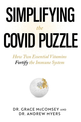 Simplifying the Covid Puzzle: How Two Essential Vitamins Fortify the Immune System by McComsey, Grace