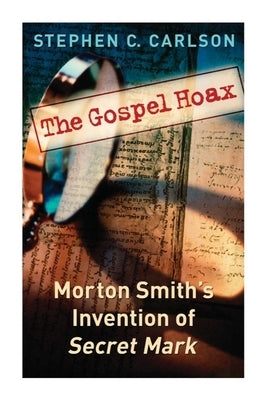 The Gospel Hoax: Morton Smith's Invention of Secret Mark Paperback Baylor University Press