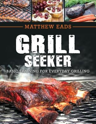 Grill Seeker: Basic Training for Everyday Grilling Paperback Front Table Books