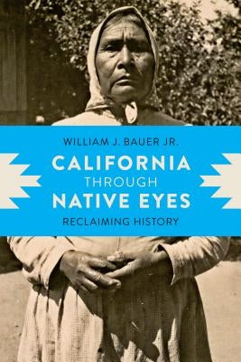 California through Native Eyes: Reclaiming History by Bauer, William J., Jr.