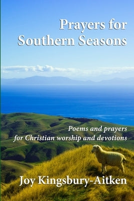Prayers for Southern Seasons: Poems and prayers for Christian worship and devotions Paperback Independently Published