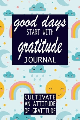 Good Days Start With Gratitude: Practice gratitude and Daily Reflection - 1 Year/ 52 Weeks of Mindful Thankfulness with Gratitude and Motivational quo by Press, P. Simple