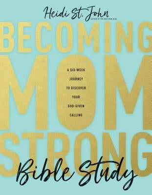 Becoming Momstrong Bible Study: A Six-Week Journey to Discover Your God-Given Calling by St John Heidi