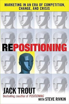 Repositioning: Marketing in an Era of Competition, Change and Crisis by Rivkin, Steve