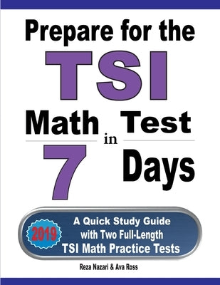 Prepare for the TSI Math Test in 7 Days: A Quick Study Guide with Two Full-Length TSI Math Practice Tests by Nazari, Reza