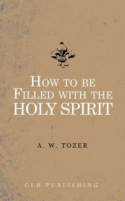 How to be filled with the Holy Spirit Paperback Glh Publishing
