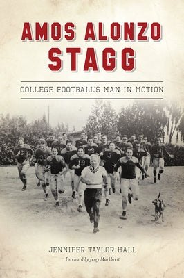 Amos Alonzo Stagg: College Football's Man in Motion by Hall, Jennifer Taylor