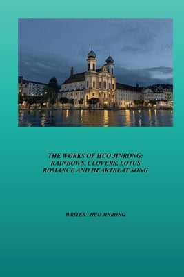 The Works of Huo Jinrong: Rainbows, Clovers, Lotus Romance and Heartbeat Song Paperback Asian Culture Press