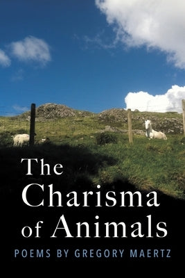 The Charisma of Animals: Poems by Gregory Maertz Paperback Finishing Line Press