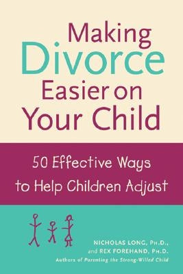 Making Divorce Easier on Your Child: 50 Effective Ways to Help Children Adjust by Forehand, Rex