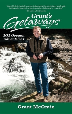 Grant's Getaways: 101 Oregon Adventures by McOmie, Grant