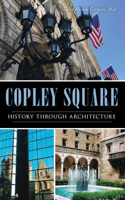 Copley Square: History Through Architecture by , Leslie Humm Cormier