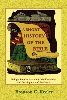 A Short History of the Bible by Keeler, Bronson C.