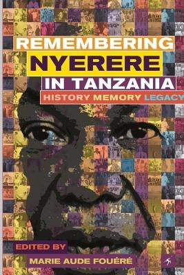 Remembering Julius Nyerere in Tanzania. History, Memory, Legacy Paperback Mkuki na Nyota Publishers