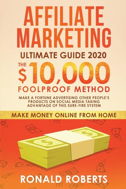 Affiliate Marketing Ultimate Guide: Make a Fortune Advertising Other People's Products on Social Media Taking Advantage of this Sure-Fire System by Ronald, Roberts