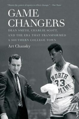 Game Changers: Dean Smith, Charlie Scott, and the Era That Transformed a Southern College Town by Chansky, Art