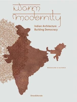 Warm Modernity: Indian Architecture Building Democracy Paperback Silvana Editoriale