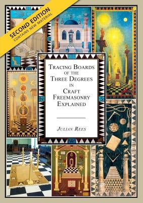 Tracing Boards of the Three Degrees in Craft Freemasonry Explained: Second Edition by Rees, Julian