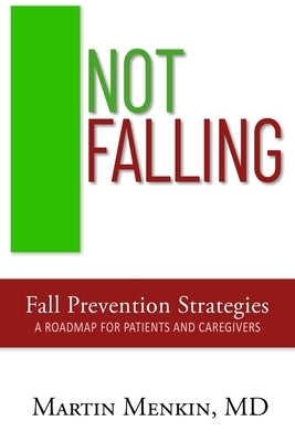 Not Falling Fall Prevention Strategies: Roadmap for Patients and Caregivers by Menkin, Martin