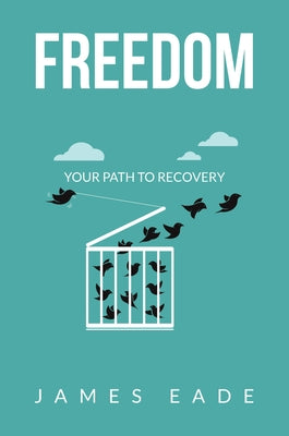 Freedom: Your Path to Recovery by Eade, James