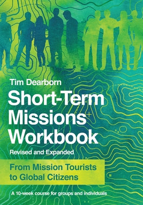 Short-Term Missions Workbook: From Mission Tourists to Global Citizens IVP Books