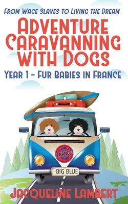 Year 1 - Fur Babies in France: From Wage Slaves to Living the Dream by Lambert, Jacqueline