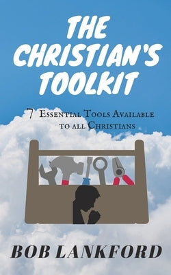 The Christian's Toolkit: 7 Essential Tools Available to All Christians Paperback Robert Lankford