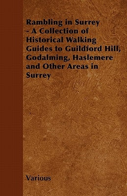 Rambling in Surrey - A Collection of Historical Walking Guides to Guildford Hill, Godalming, Haslemere and Other Areas in Surrey Paperback Brown Press