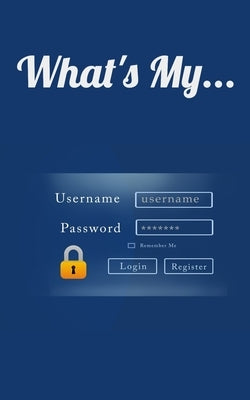 What's My...: Username and Password LogBook/Password Keeper Paperback Independently Published