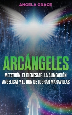 Arcángeles: Metatrón, el bienestar, la alineación angelical y el don de lograr maravillas (Libro 2 de la serie Arcángeles) by Grace, Angela
