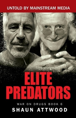 Elite Predators: From Jimmy Savile and Lord Mountbatten to Jeffrey Epstein and Ghislaine Maxwell by Attwood, Shaun