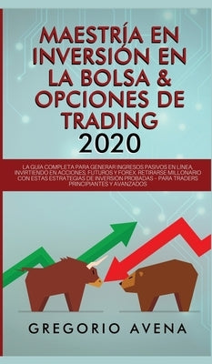 Maestría en Inversión en la Bolsa & Opciones de Trading 2020: La guía completa para generar ingresos pasivos en línea, invirtiendo en Acciones, Futuro by Avena, Gregorio