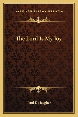 The Lord Is My Joy Paperback Kessinger Publishing