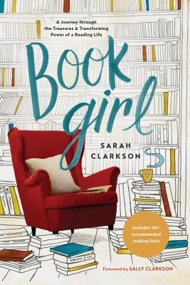Book Girl: A Journey Through the Treasures and Transforming Power of a Reading Life by Clarkson, Sarah
