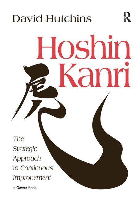 Hoshin Kanri: The Strategic Approach to Continuous Improvement by Hutchins, David