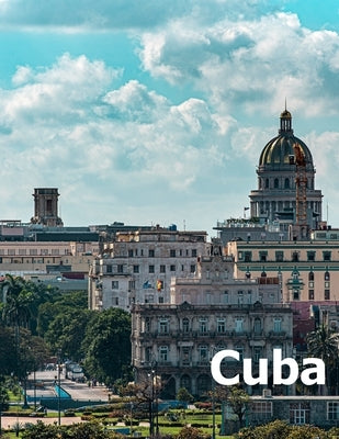 Cuba: Coffee Table Photography Travel Picture Book Album Of A Cuban Caribbean Island Country And Havana City Large Size Phot Paperback Independently Published