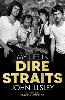 My Life in Dire Straits: The Inside Story of One of the Biggest Bands in Rock History by Illsley, John
