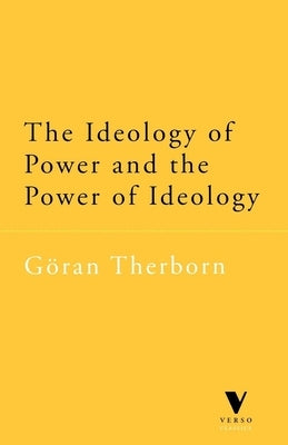 The Ideology of Power and the Power of Ideology by Therborn, Goran