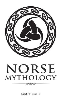 Norse Mythology: Classic Stories of the Norse Gods, Goddesses, Heroes, and Monsters by Lewis, Scott