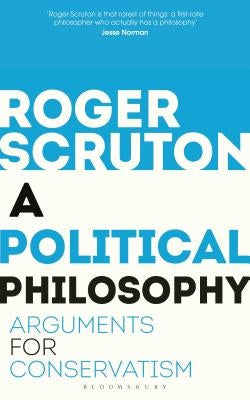 A Political Philosophy: Arguments for Conservatism by Scruton, Roger