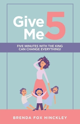 Give Me 5: Five Minutes with the King Can Change Everything! by Hinckley, Brenda Fox
